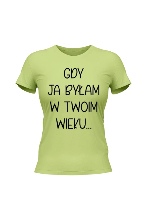 Koszulka damska Gdy ja byłam w twoim wieku - limonka