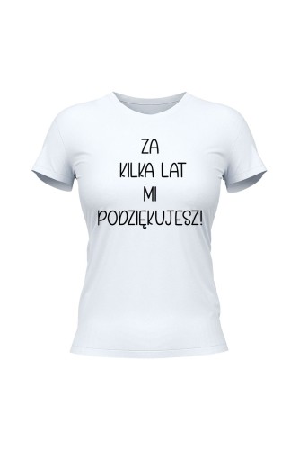 Koszulka damska Za kilka lat mi podziękujesz - biała