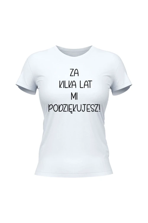 Koszulka damska Za kilka lat mi podziękujesz - biała