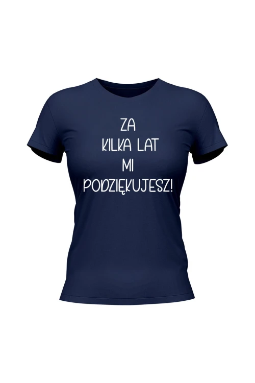 Koszulka damska Za kilka lat mi podziękujesz - granatowa