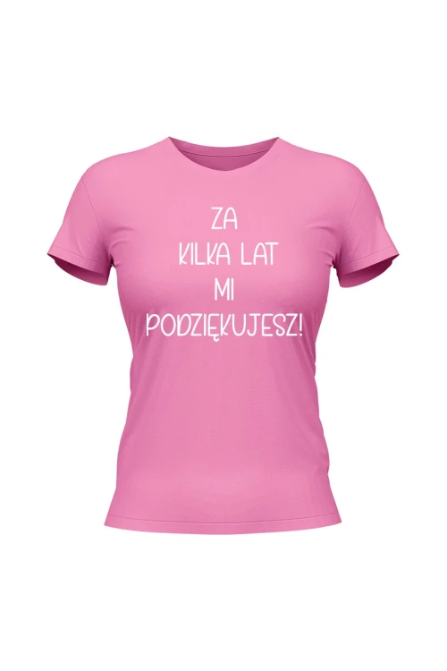 Koszulka damska Za kilka lat mi podziękujesz - różowa