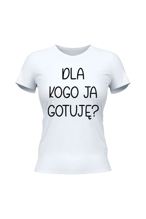 Koszulka damska Dla kogo ja gotuję - biała