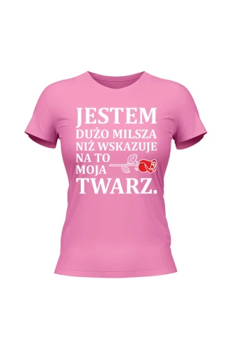 Koszulka damska Jestem dużo milsza niż wskazuje na to moja twarz