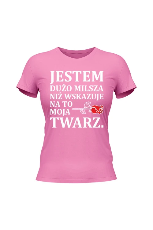 Koszulka damska Jestem dużo milsza niż wskazuje na to moja twarz - różowa