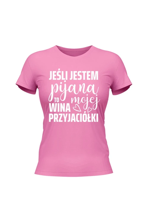 Koszulka damska Jeśli jestm pijana to wina mojej przyjaciółki - różowa