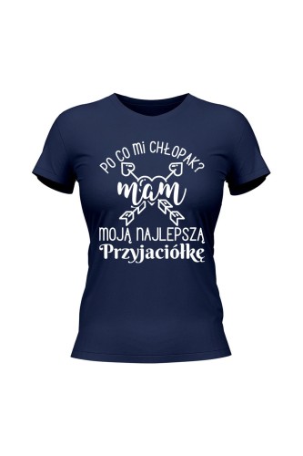 Koszulka damska Po co mi chłopak mam moją najlepszą Przyjaciółkę - granatowa