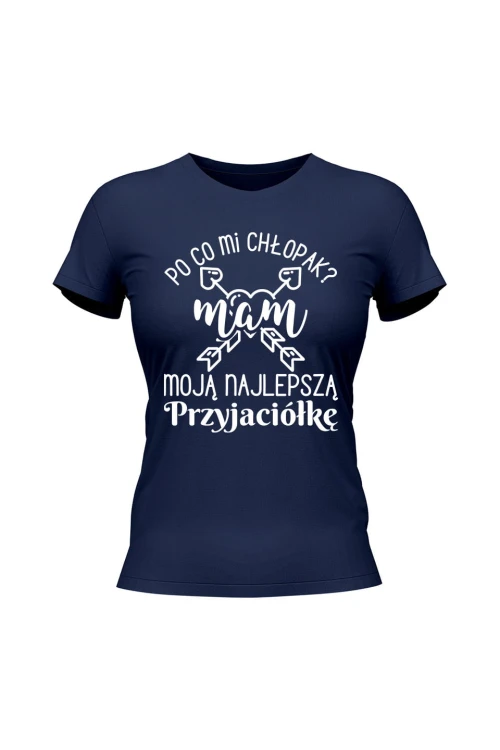 Koszulka damska Po co mi chłopak mam moją najlepszą Przyjaciółkę - granatowa