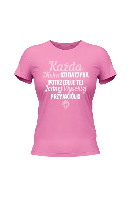 Koszulka damska Każda niska dziewczyna potrzebuje tej jednej wysokiej przyjaciółki - różowa
