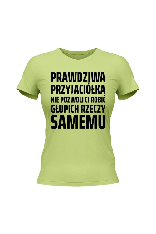 Koszulka damska Prowdziwa przyjaciółka nie pozwoli ci robić głupich rzeczy samemu - limonka