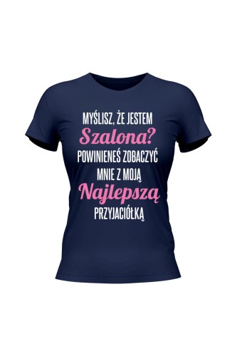 Koszulka damska Myślisz że jestem szalona powinieneś zobaczyć mnie z moją przyjaciołką - granatowa