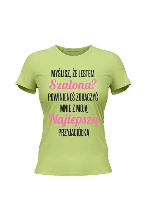 Koszulka damska Myślisz że jestem szalona powinieneś zobaczyć mnie z moją przyjaciołką - limonka