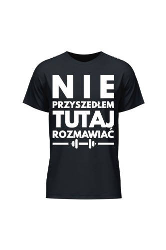 Koszulka męska Nie przyszedłem tutaj rozmawiać - czarna