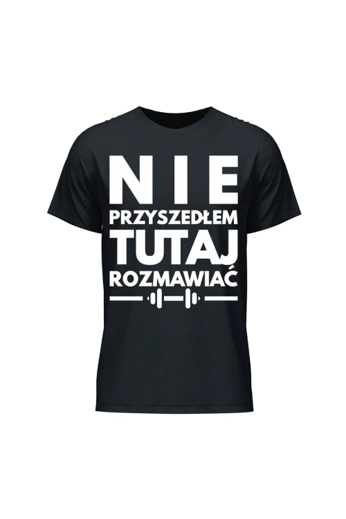 Koszulka męska Nie przyszedłem tutaj rozmawiać - czarna