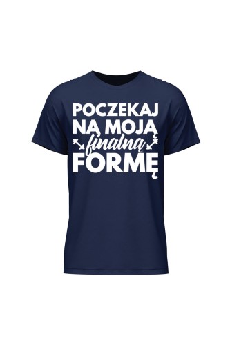 Koszulka męska Poczekaj na moją finalną formę - granatowa