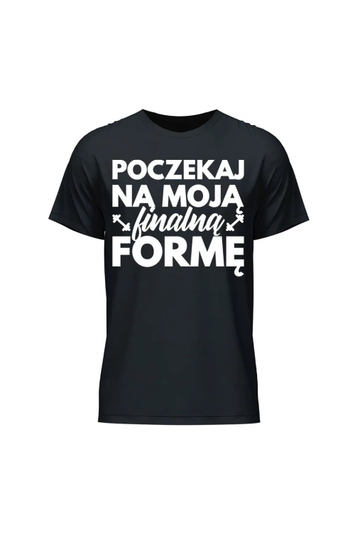 Koszulka męska Poczekaj na moją finalną formę - czarna