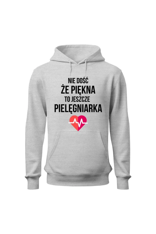 Bluza damska z kapturem Nie dość że piękna to jeszcze pielęgniarka - szara