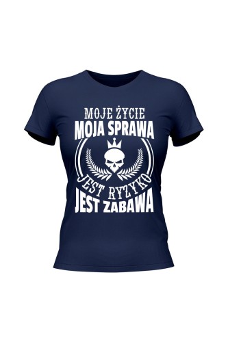 Koszulka damska Moje życie moja sprawa jest ryzyko jest zabawa - granatowa