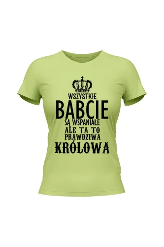 Koszulka damska Wszystkie babcie są wspaniałe ale ta to prawdziwa królowa