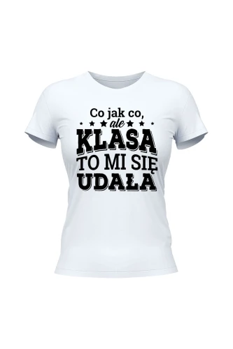 Koszulka damska Co jak co ale klasa to mi się udała