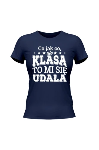 Koszulka damska Co jak co ale klasa to mi się udała