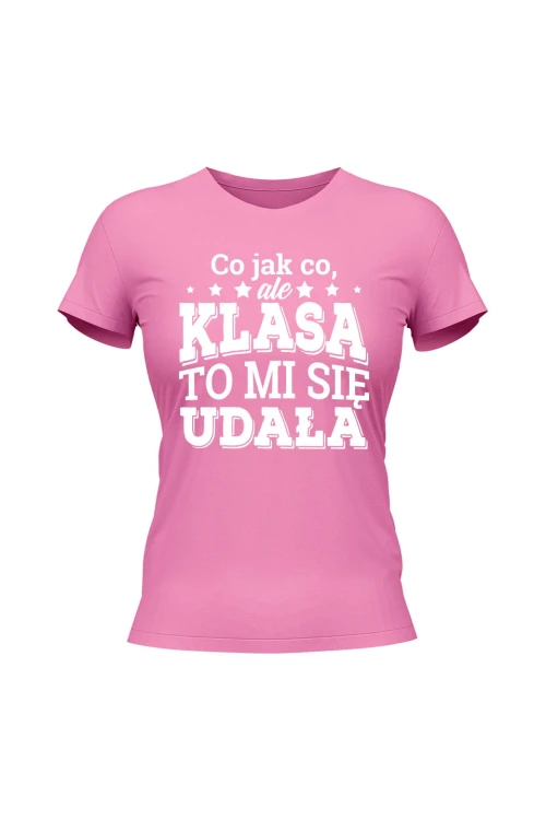 Koszulka damska Co jak co ale klasa to mi się udała - różowa