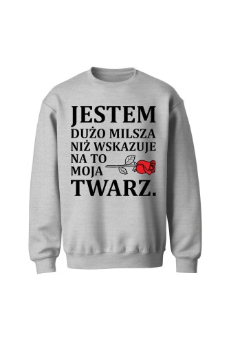 Bluza bez kaptura Jestem dużo milsza niż wskazuje na to moja twarz - szara