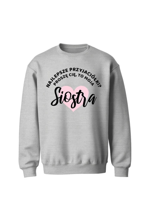Bluza bez kaptura Najlepsze przyjaciółki proszę cię to moja Siostra - szara