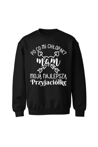 Bluza bez kaptura Po co mi chłopak mam moją najlepszą Przyjaciółkę - czarna