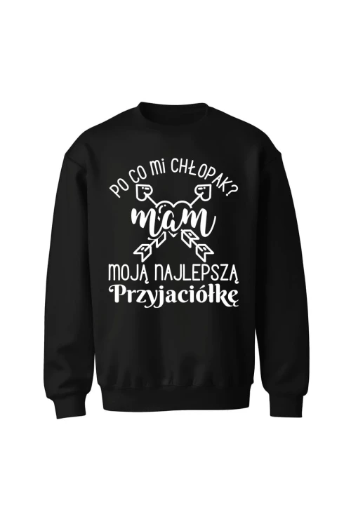 Bluza bez kaptura Po co mi chłopak mam moją najlepszą Przyjaciółkę - czarna