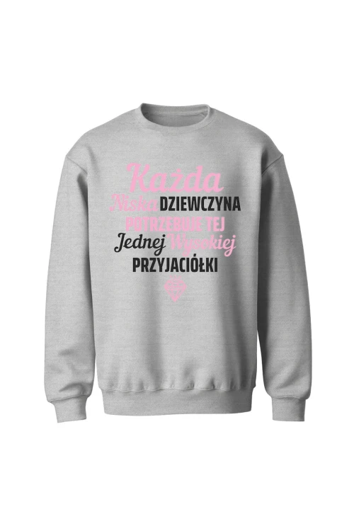 Bluza bez kaptura Każda niska dziewczyna potrzebuje tej jednej wysokiej przyjaciółki - szara