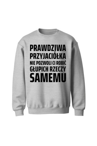 Bluza bez kaptura Prawdziwa przyjaciółka nie pozwoli ci robić głupich rzeczy samemu - szara