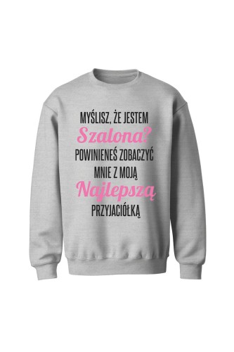 Bluza bez kaptura Myślisz że jestem szalona powinieneś zobaczyć mnie z moją przyjaciółką - szara