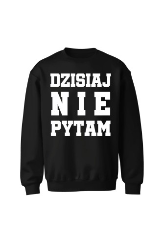Bluza bez kaptura Dzisiaj nie pytam - czarna