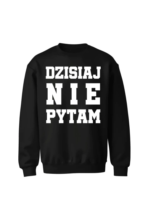 Bluza bez kaptura Dzisiaj nie pytam - czarna