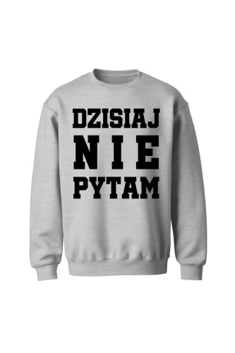 Bluza bez kaptura Dzisiaj nie pytam - szara