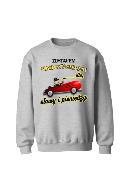 Bluza bez kaptura Zostałem nauczycielem dla sławy i pieniędzy - szara