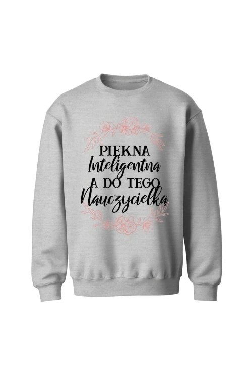 Bluza bez kaptura Piękna inteligentna a do tego nauczycielka - szara