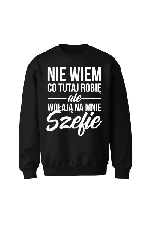 Bluza bez kaptura Nie wiem co tutaj robię ale wołają na mnie szefie - czarna