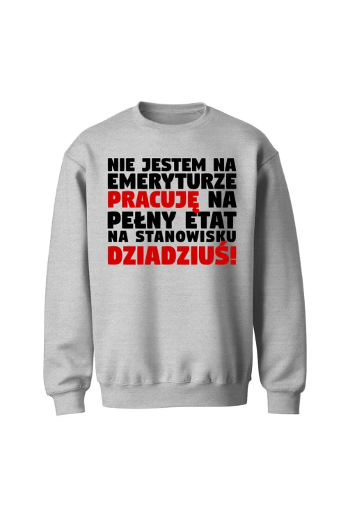 Bluza bez kaptura Nie jestem na emeryturze pracuję na pełny etat - szara