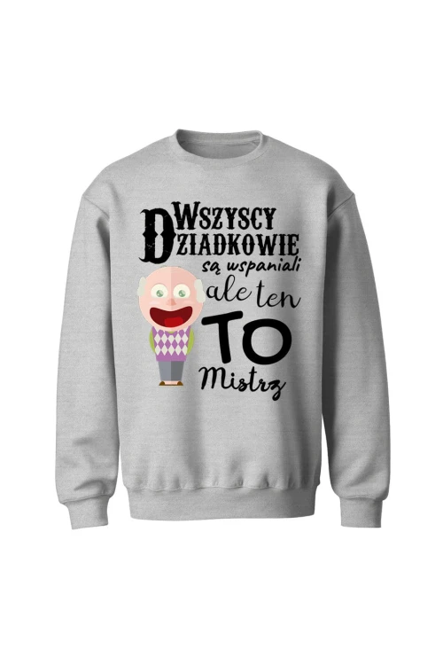 Bluza bez kaptura Wszyscy dziadkowie są wspaniali ale ten to mistrz - szara