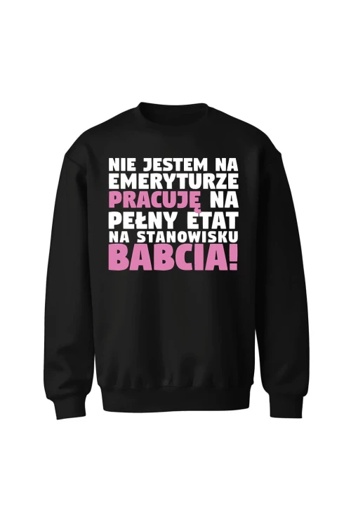 Bluza bez kaptura Nie jestem na emeryturze pracuję na pełny etat - czarna