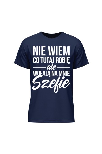 Koszulka męska Nie wiem co tutaj robię ale wołają na mnie szefie - granatowa