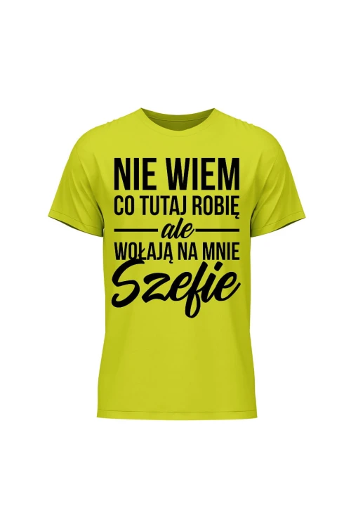 Koszulka męska Nie wiem co tutaj robię ale wołają na mnie szefie - limonka