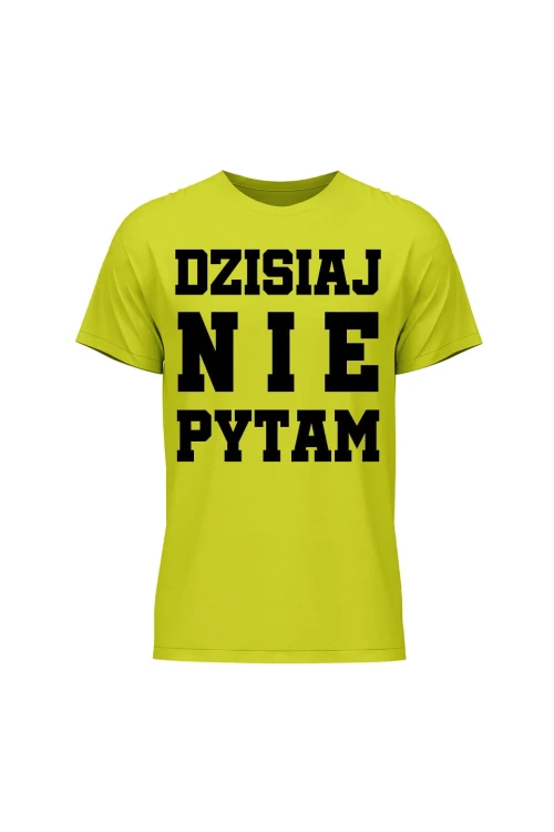 Koszulka męska Dzisiaj nie pytam - limonka