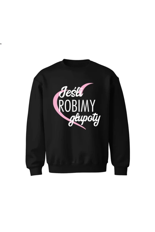 Bluza dziecięca bez kaptura Jeśli robimy głupoty - czarna