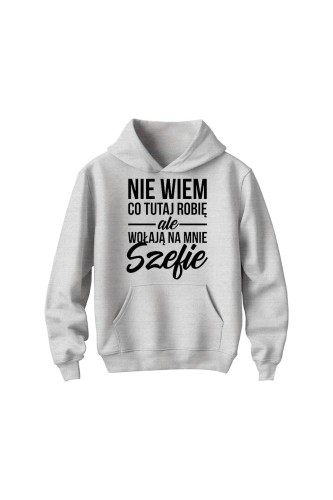 Bluza dziecięca z kapturem Nie wiem co tutaj robię ale wołają na mnie szefie - szara