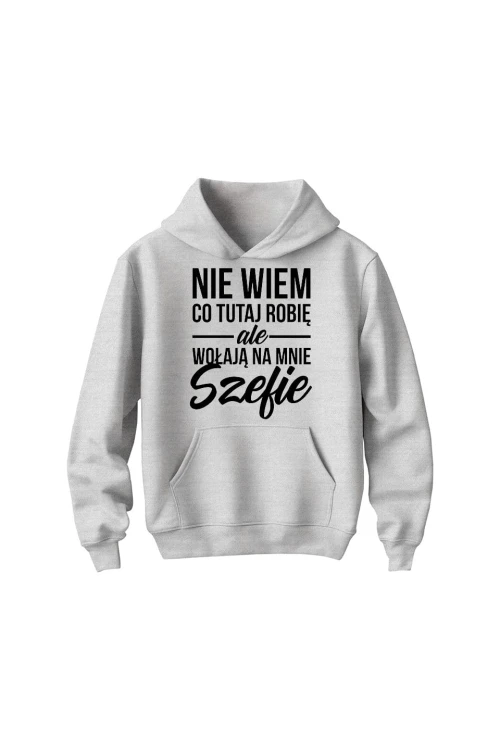 Bluza dziecięca z kapturem Nie wiem co tutaj robię ale wołają na mnie szefie - szara