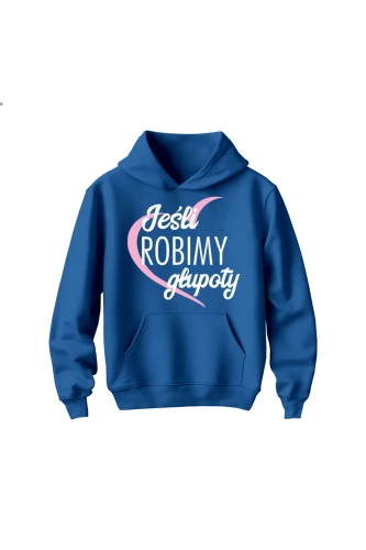 Bluza dziecięca z kapturem Jeśli robimy głupoty