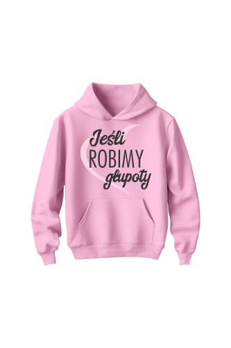 Bluza dziecięca z kapturem Jeśli robimy głupoty - różowa