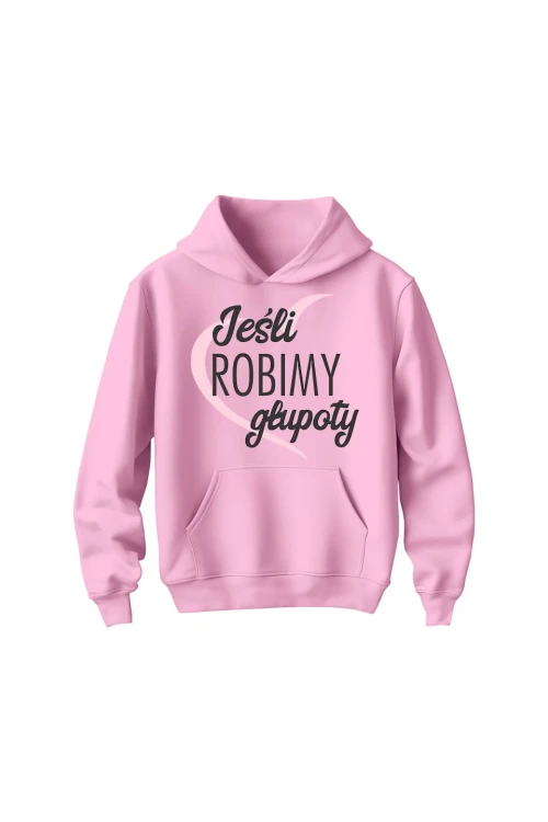 Bluza dziecięca z kapturem Jeśli robimy głupoty - różowa
